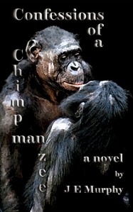 Confessions of a Chimpmanzee by J. E. Murphy